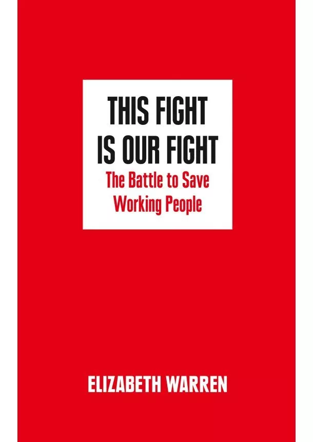Elizabeth Warren - This Fight Is Our Fight: The Battle To Save Working People