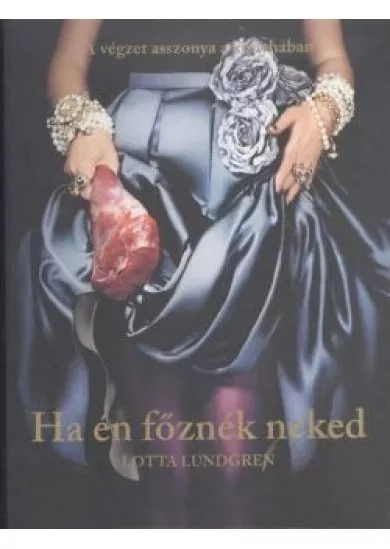 HA ÉN FŐZNÉK NEKED /A VÉGZET ASSZONYA A KONYHÁBAN