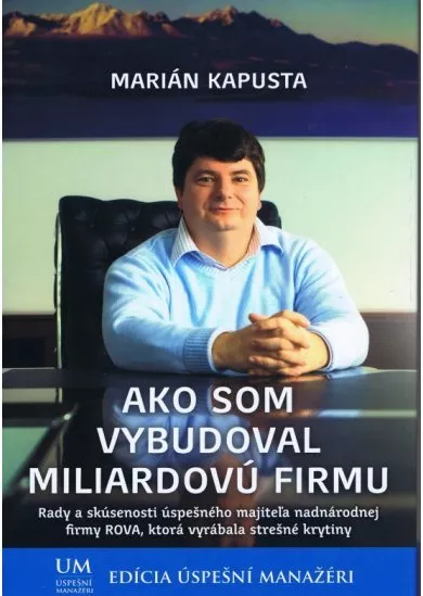 Ako som vybudoval miliardovú firmu - UM úspešní manažéri