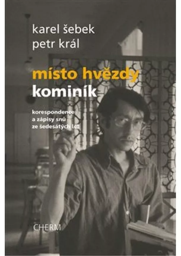 Karel Šebek, Petr Král - Místo hvězdy kominík - Korespondence a zápisy snů ze šedesátých let