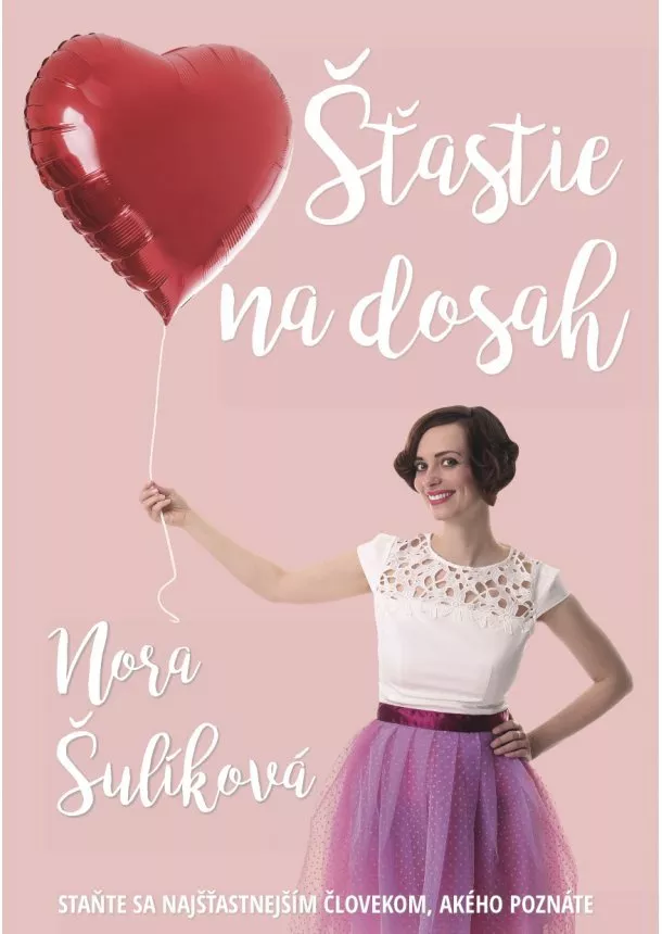Nora Šulíková - Šťastie na dosah - Staňte sa najšťastnejším človekom, akého poznáte