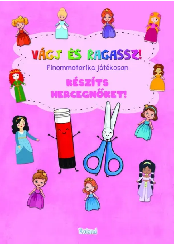 Lengyel Orsolya - Vágj és ragassz! - Finommotorika játékosan: Készíts hercegnőket!