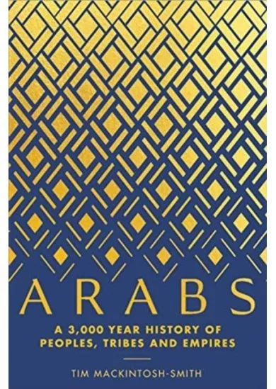 Arabs: A 3,000-Year History of Peoples, Tribes and Empires