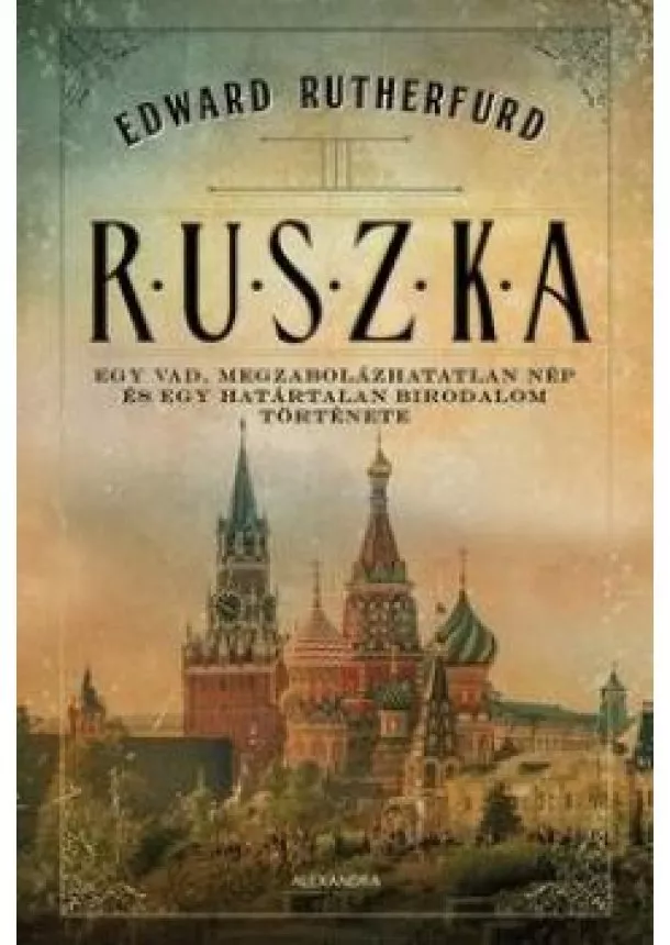 Edward Rutherfurd - Ruszka - Egy vad, megzabolázhatatlan nép és egy határtalan birodalom története