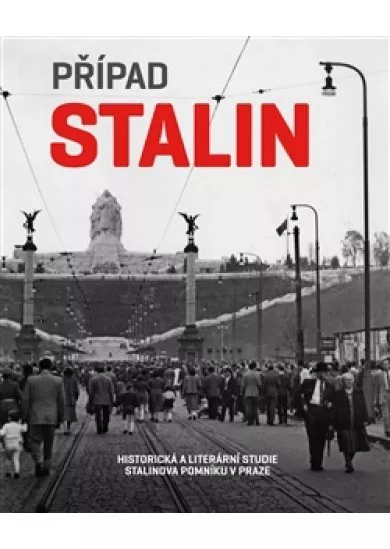 Případ Stalin - Historická a literární studie Stalinova pomníku v Praze