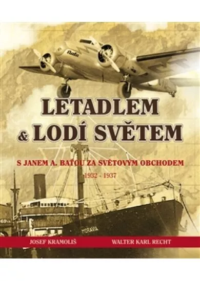 Letadlem a lodí světem - S Janem Antonínem Baťou za světovým obchodem 1932-37
