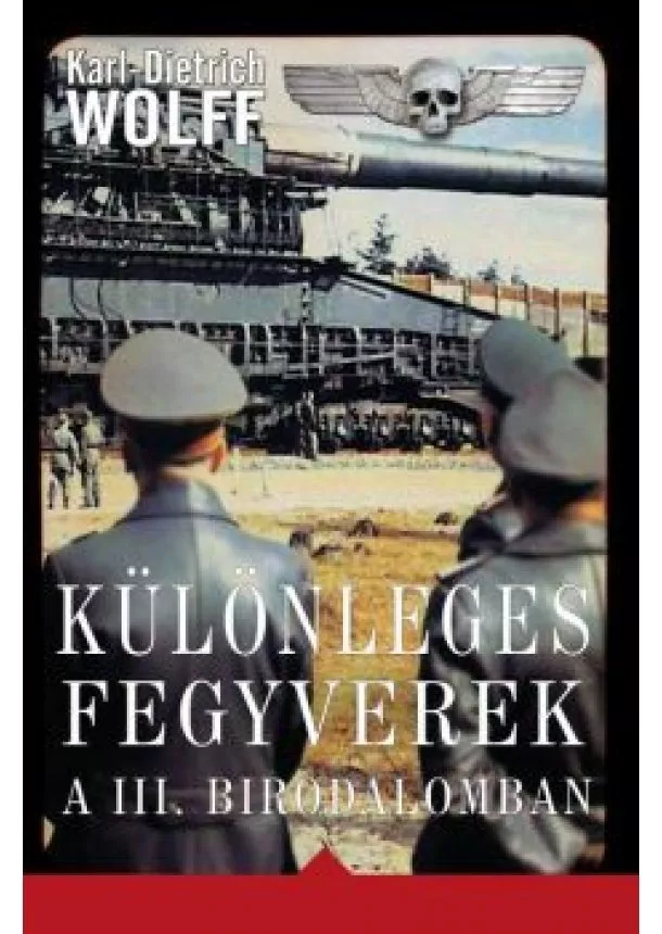 KARL-DIETRICH WOLFF - KÜLÖNLEGES FEGYVEREK A III. BIRODALOMBAN