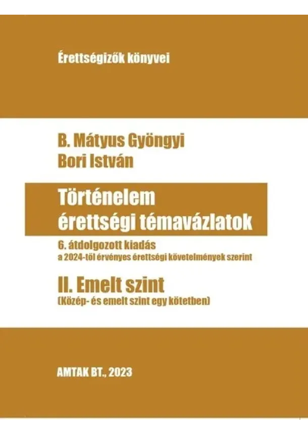 B. Mátyus Gyöngyi - Történelem érettségi témavázlatok - II. Közép- és emelt szint egyben (6. kiadás)