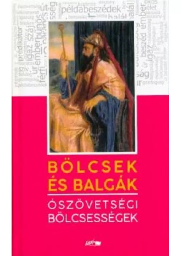 L. Tóth Beáta (szerk.) - Bölcsek és balgák - Ószövetségi bölcsességek