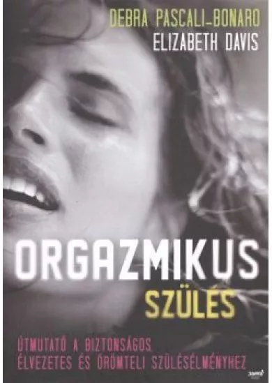 Orgazmikus szülés /Útmutató a biztonságos, élvezetes és örömteli szülésélményhez