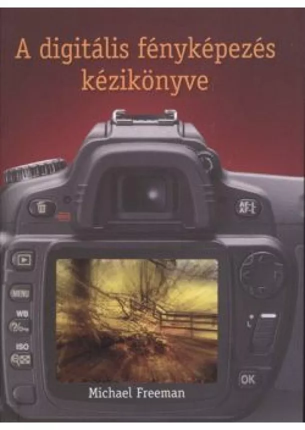 MICHAEL FREEMAN - A DIGITÁLIS FÉNYKÉPEZÉS KÉZIKÖNYVE