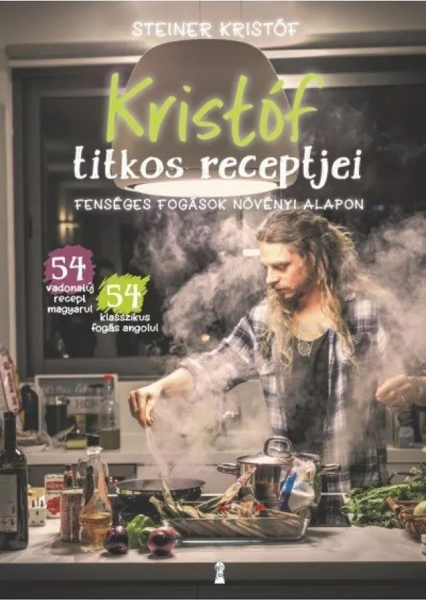 Steiner Kristóf - Kristóf titkos receptjei - Fenséges fogások növényi alapon / Kristóf's Kitchen - Fabulous Food (Not Only) For Vegans