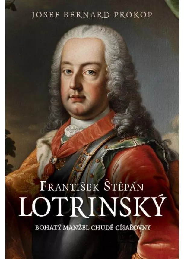 Josef Bernard Prokop - František Štěpán Lotrinský - Bohatý manžel chudé císařovny