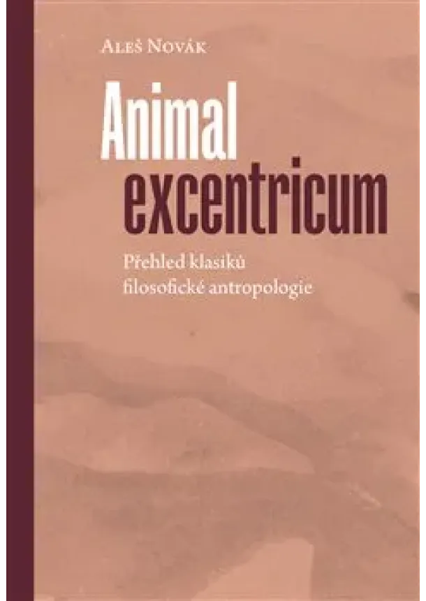 Aleš Novák - Animal excentricum - Přehled klasiků filosofické antropologie