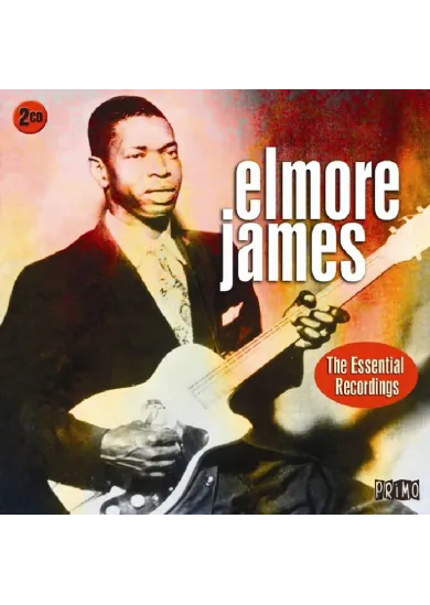 Elmore James:  Essential recordings (Elmore James was arguably the most influential blues)