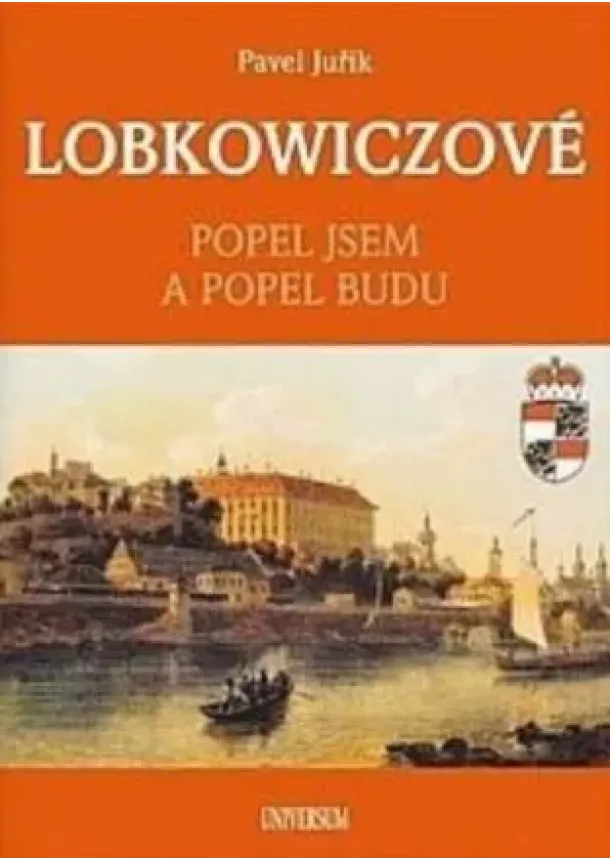 Pavel Juřík - LOBKOWICZOVÉ - Popel jsem a popel budu