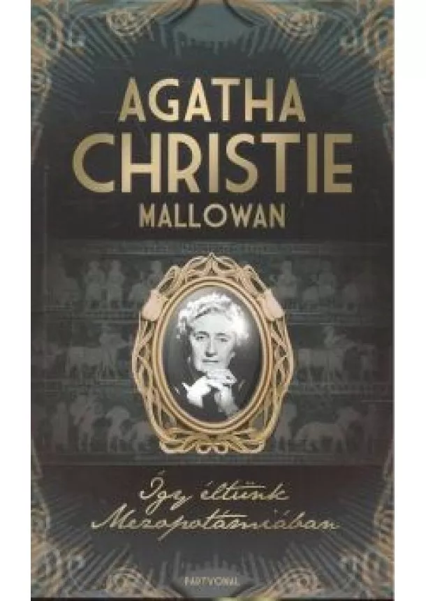 Agatha Christie Mallowan - ÍGY ÉLTÜNK MEZOPOTÁMIÁBAN