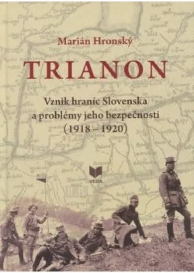 Trianon -  Vznik hraníc Slovenska a problémy jeho bezpečnosti (1918 - 1920)
