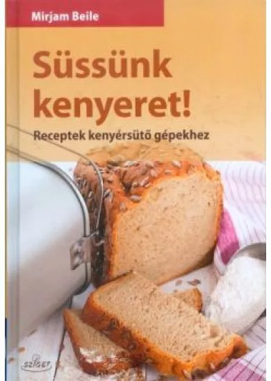 Süssünk kenyeret! /Receptek kenyérsütő gépekhez