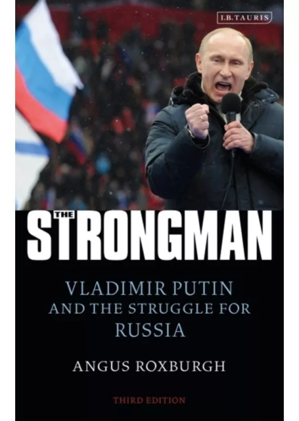 Angus (Independent Scholar, UK) Roxburgh - The Strongman : Vladimir Putin and the Struggle for Russia