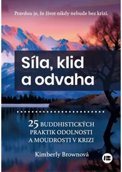 Síla, klid a odvaha - 25 buddhistických praktik odolnosti a moudrosti v krizi