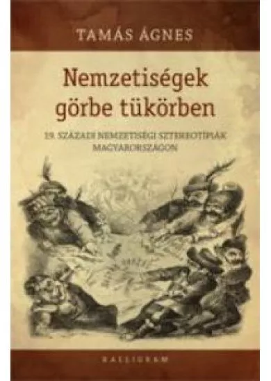 Nemzetiségek görbe tükörben 19. századi nemzetiségi sztereotípiák Magyarországon