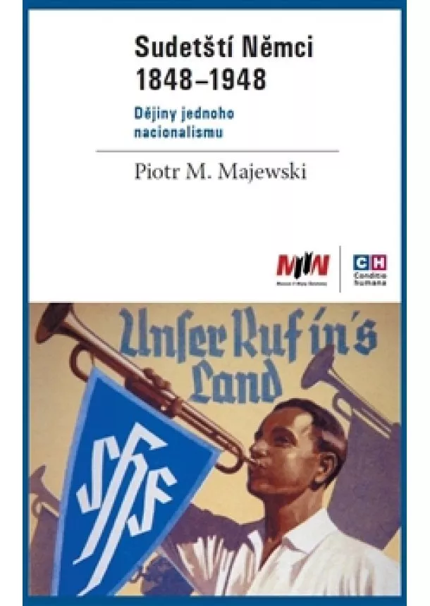Piotr M. Majewski - Sudetští Němci 1848–1948 - Dějiny jednoho nacionalismu