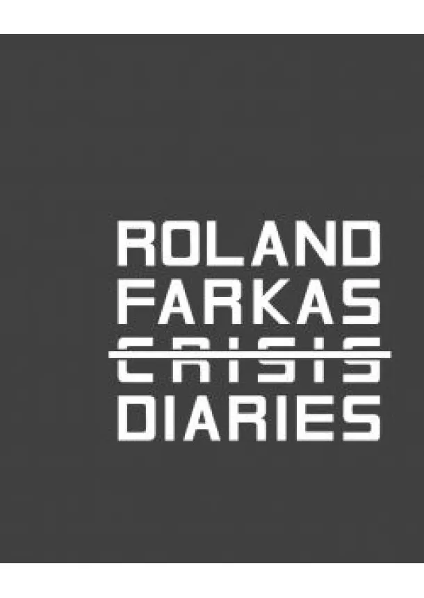 ROLAND FARKAS - CRISIS DIARIES / KRÍZISNAPLÓK 