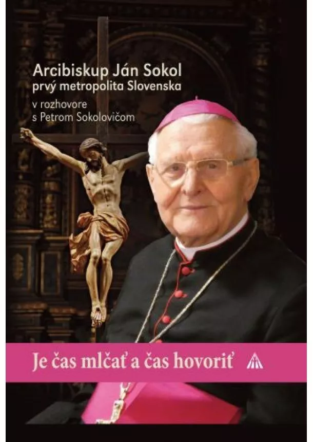 Arcibiskup Ján Sokol - Je čas mlčať a čas hovoriť - Arcibiskup Ján Sokol prvý metropolita Slovenska v rozhovore s Petrom Sokolovičom