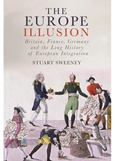 Europe Illusion: Britain, France, Germany and the Long History of European Integration