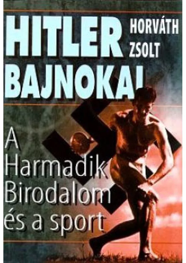 Horváth Zsolt  - Hitler Bajnokai 