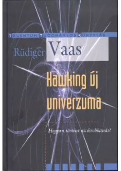 Hawking új univerzuma - Hogyan történt az ősrobbanás? /Talentum tudományos könyvtár