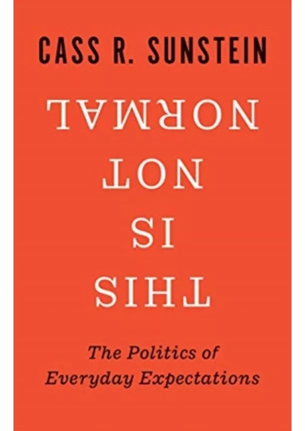 Cass R. Sunstein - This Is Not Normal: The Politics of Everyday Expectations