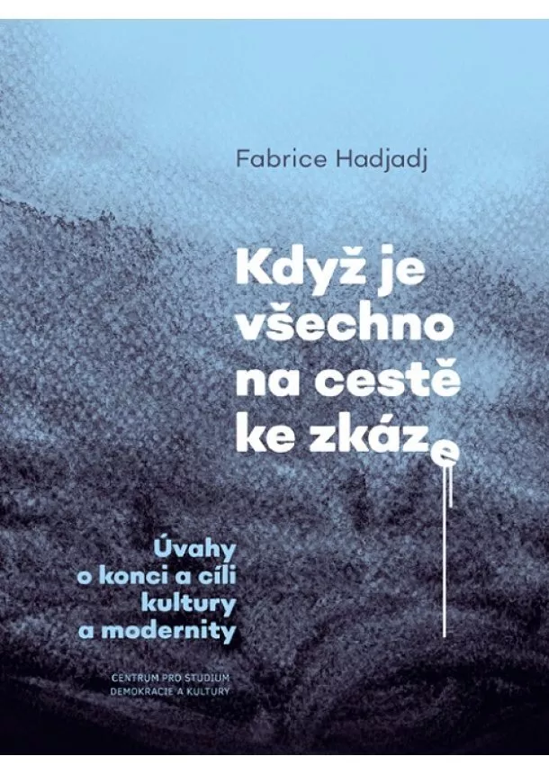 Fabrice Hadjadj - Když je všechno na cestě ke zkáze - Úvahy o konci a cíli kultury a modernity