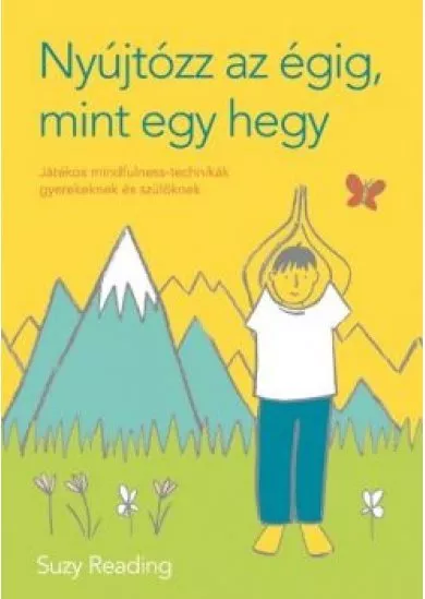 Nyújtózz az égig, mint egy hegy - Játékos mindfulness-technikák gyerekeknek és szülőknek