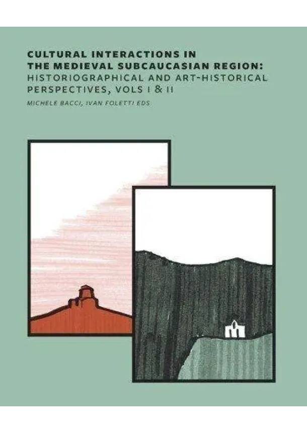 Michele Bacci - Cultural Interactions in the Medieval Subcaucasian Region: Historiographical and Art-Historical Perspectives