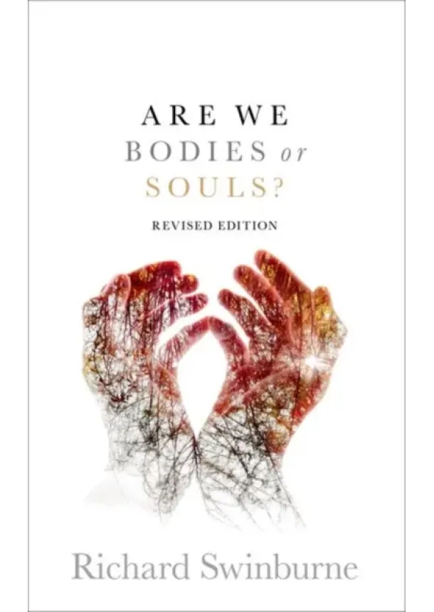 Richard (Emeritus Professor of Philosophy of Religion, Emeritus Professor of Philosophy of Religion, University of Oxford) Swinburne - Are We Bodies or Souls?