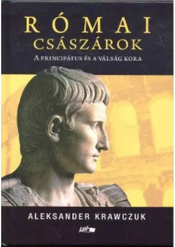 Aleksander Krawczuk - RÓMAI CSÁSZÁROK /A PRINCIPÁTUS ÉS A VÁLSÁG KORA