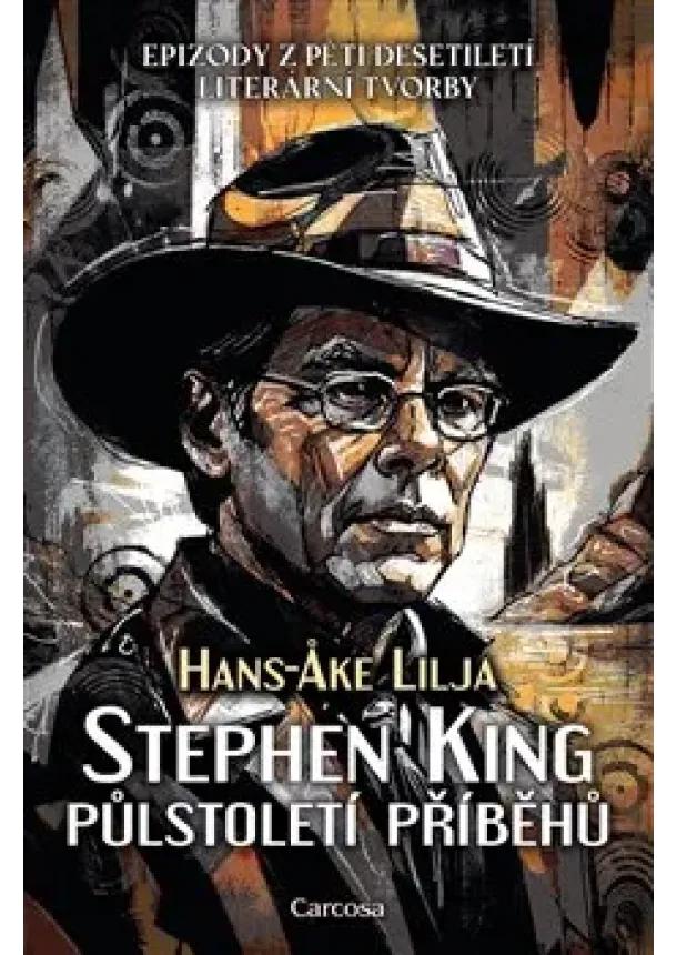 Hans-Ake Lilja - Stephen King: Půlstoletí příběhů - Epizody z pěti desetiletí literární tvorby