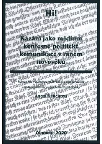 Kázání jako médium konfesně-politické komunikace v raném novověku - Matyáš Höe z Hoëneggu (15801645) a jeho kazatelská aktivita v předvečer a v průběhu třicetileté války