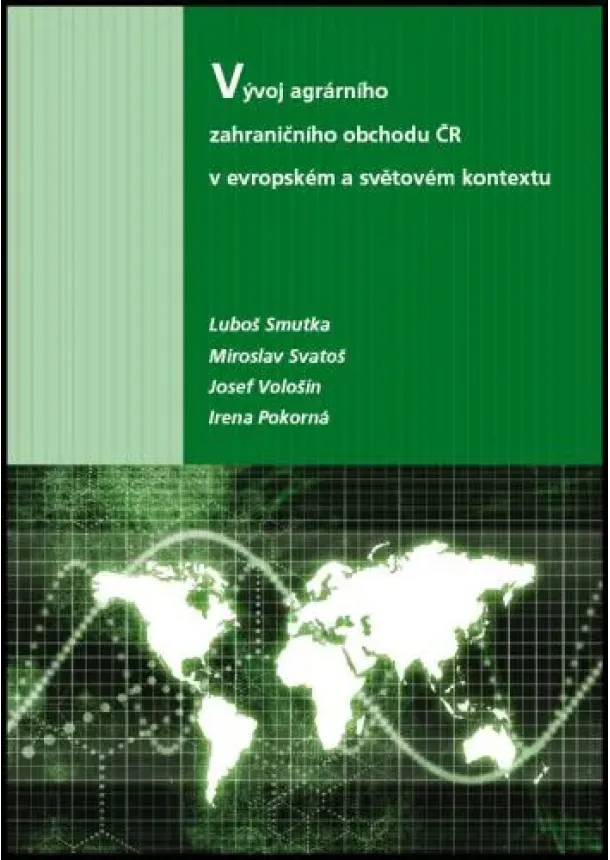 Luboš Smutka, Miroslav Svatoš, Josef Vološin, Irena Pokorná - Vývoj agrárního zahraničního obchodu ČR v evropském a světovém kontextu
