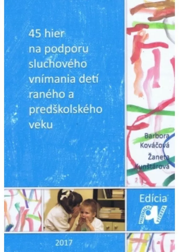 B. Kováčová,Ž.Kunštárová - 45 hier na podporu sluchového vnímania detí raného a predškolského veku