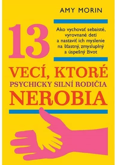 13 vecí, ktoré psychicky silní rodičia nerobia - Ako vychovať sebaisté, vyrovnané deti a nastaviť ich myslenie na šťastný, zmysluplný a úspešný život