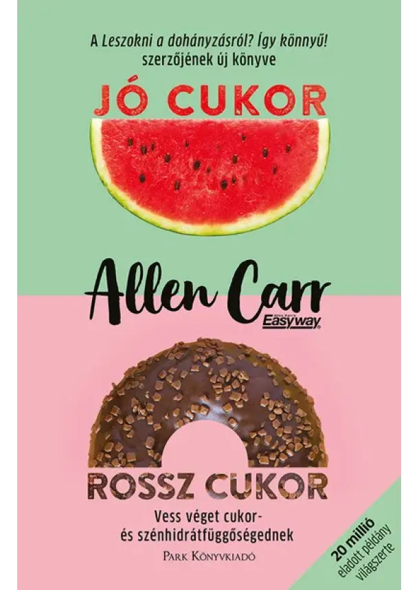 Allen Carr - Jó cukor, rossz cukor - Vess véget cukor- és szénhidrátfüggőségednek
