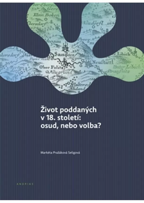 Markéta Pražáková Seligová - Život poddaných v 18. století: osud, nebo volba?