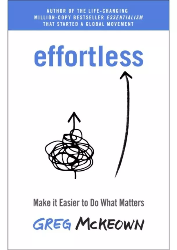 Greg McKeown - Effortless : Make it Easier to Do What Matters