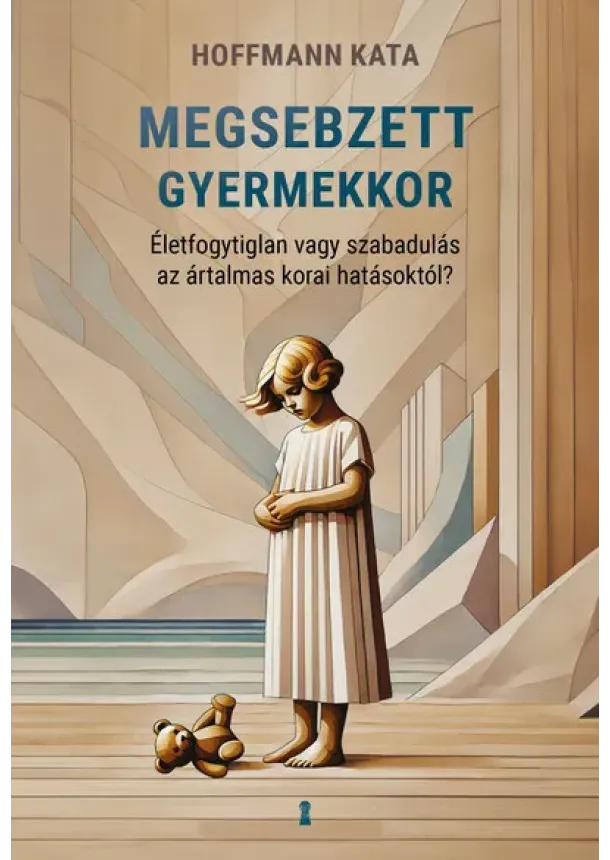 Hoffmann Kata - Megsebzett gyermekkor - Életfogytiglan vagy szabadulás az ártalmas korai hatásoktól?
