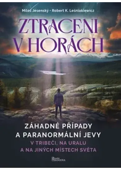 Ztraceni v horách - Záhadné případy a paranormální jevy v Tribeči,na Uralu a na jiných místech světa