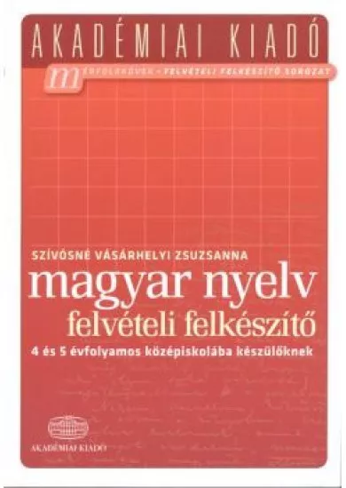 Magyar nyelv felvételi előkészítő - 4 és 5 évfolyamos középiskolába készülőknek /Akadémiai