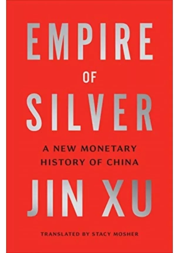 Jin Xu - Empire of Silver: A New Monetary History of China